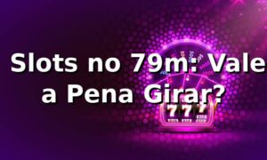 🎰 Slots no 79m: Vale a Pena Girar?