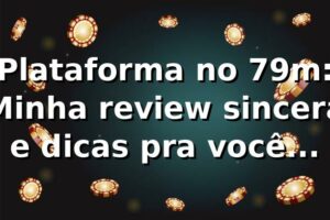 Plataforma no 79m: Minha review sincera e dicas pra você lucrar